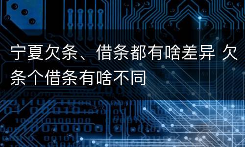 宁夏欠条、借条都有啥差异 欠条个借条有啥不同