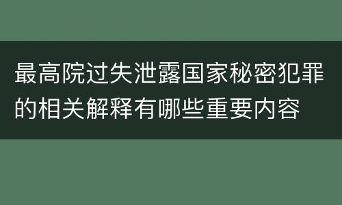 最高院过失泄露国家秘密犯罪的相关解释有哪些重要内容