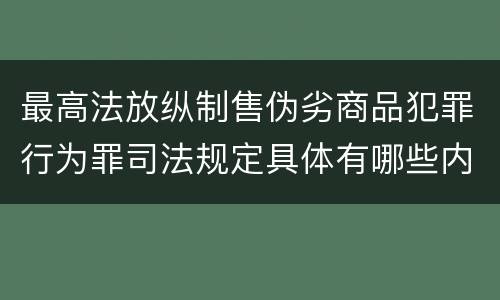 最高法放纵制售伪劣商品犯罪行为罪司法规定具体有哪些内容