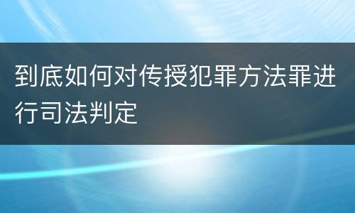 到底如何对传授犯罪方法罪进行司法判定