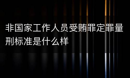 非国家工作人员受贿罪定罪量刑标准是什么样