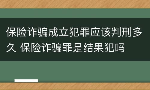 保险诈骗成立犯罪应该判刑多久 保险诈骗罪是结果犯吗