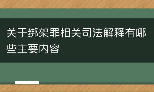 关于绑架罪相关司法解释有哪些主要内容
