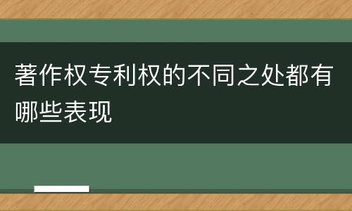 著作权专利权的不同之处都有哪些表现
