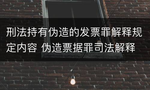 刑法持有伪造的发票罪解释规定内容 伪造票据罪司法解释