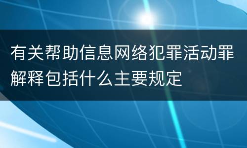 有关帮助信息网络犯罪活动罪解释包括什么主要规定