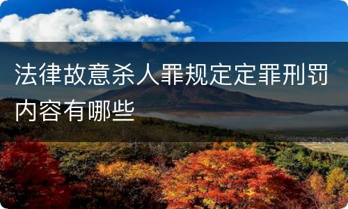 法律故意杀人罪规定定罪刑罚内容有哪些