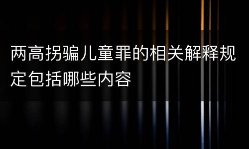 两高拐骗儿童罪的相关解释规定包括哪些内容