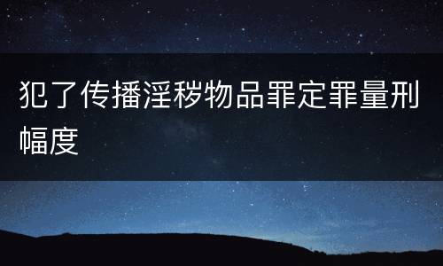 犯了传播淫秽物品罪定罪量刑幅度