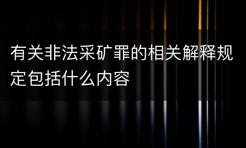 有关非法采矿罪的相关解释规定包括什么内容