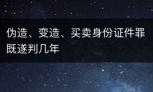 伪造、变造、买卖身份证件罪既遂判几年