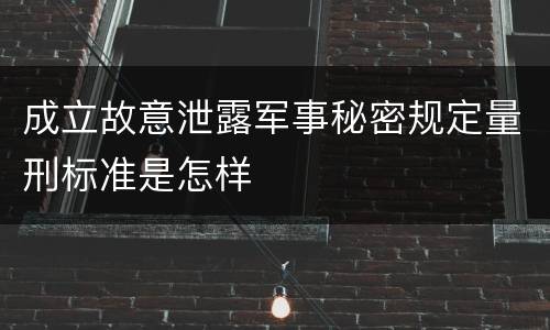 成立故意泄露军事秘密规定量刑标准是怎样