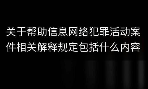 关于帮助信息网络犯罪活动案件相关解释规定包括什么内容