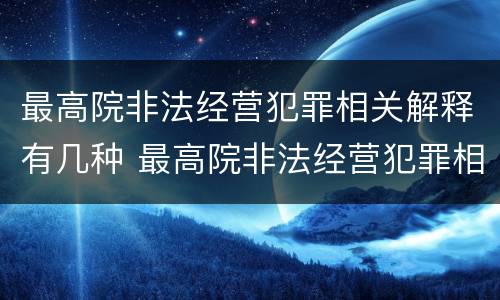 最高院非法经营犯罪相关解释有几种 最高院非法经营犯罪相关解释有几种情形