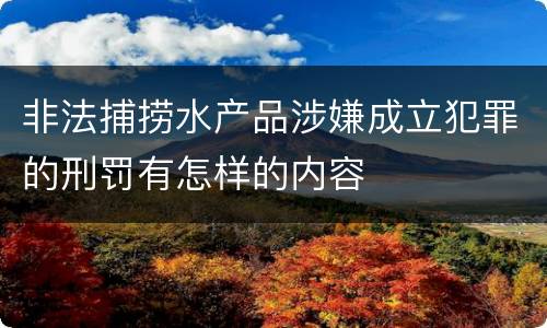 非法捕捞水产品涉嫌成立犯罪的刑罚有怎样的内容