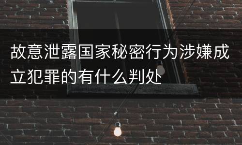 故意泄露国家秘密行为涉嫌成立犯罪的有什么判处