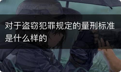 对于盗窃犯罪规定的量刑标准是什么样的
