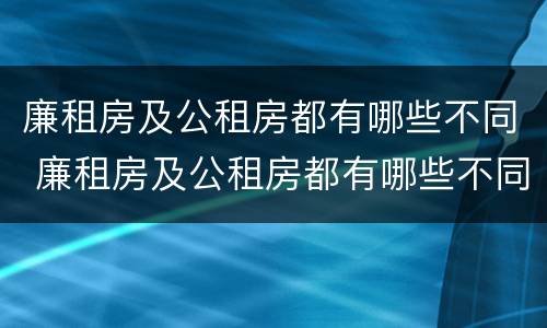 廉租房及公租房都有哪些不同 廉租房及公租房都有哪些不同之处