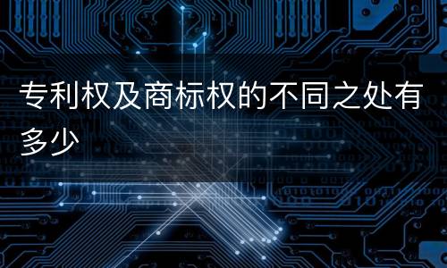 专利权及商标权的不同之处有多少