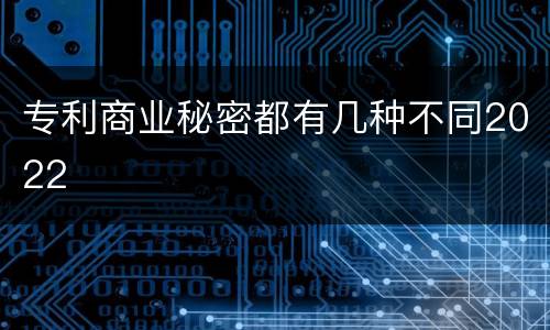 专利商业秘密都有几种不同2022