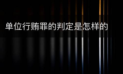 单位行贿罪的判定是怎样的