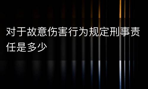 对于故意伤害行为规定刑事责任是多少