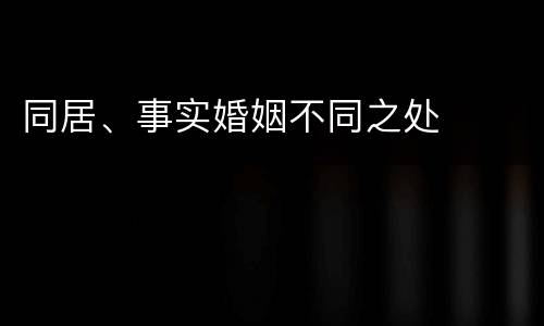 同居、事实婚姻不同之处