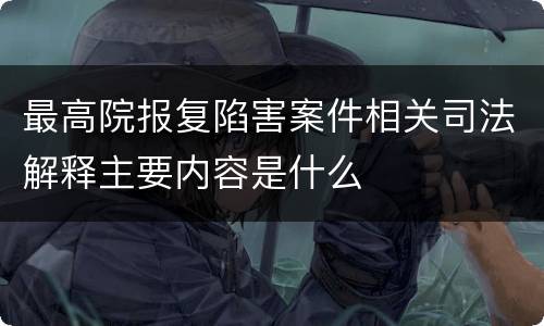 最高院报复陷害案件相关司法解释主要内容是什么