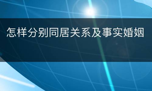 怎样分别同居关系及事实婚姻