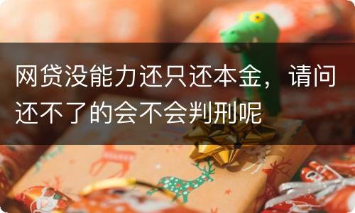 网贷没能力还只还本金，请问还不了的会不会判刑呢