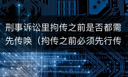 刑事诉讼里拘传之前是否都需先传唤（拘传之前必须先行传唤）
