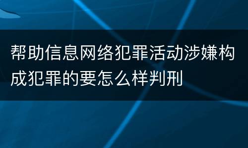 帮助信息网络犯罪活动涉嫌构成犯罪的要怎么样判刑