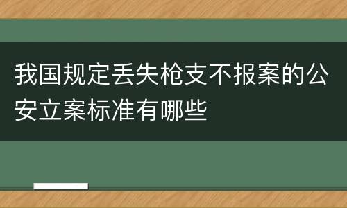 我国规定丢失枪支不报案的公安立案标准有哪些