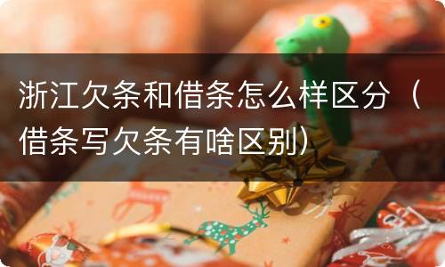 浙江欠条和借条怎么样区分（借条写欠条有啥区别）