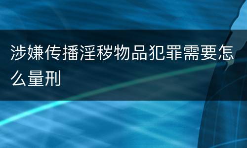 涉嫌传播淫秽物品犯罪需要怎么量刑