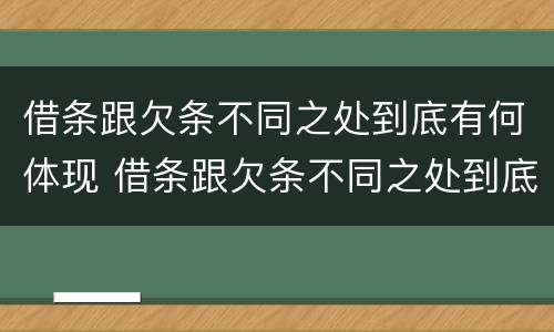 借条跟欠条不同之处到底有何体现 借条跟欠条不同之处到底有何体现呢