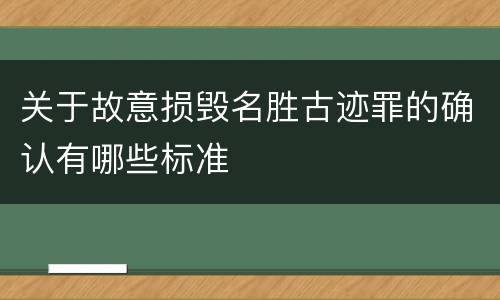 关于故意损毁名胜古迹罪的确认有哪些标准