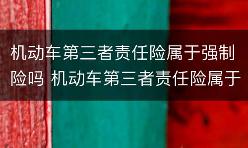机动车第三者责任险属于强制险吗 机动车第三者责任险属于强制险吗
