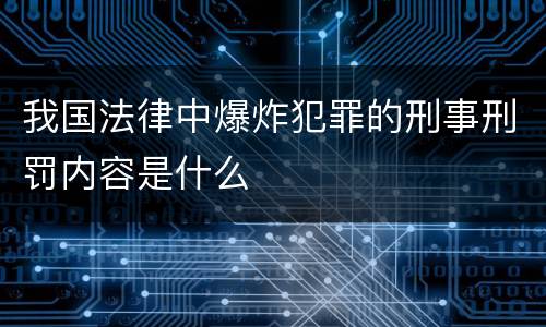 我国法律中爆炸犯罪的刑事刑罚内容是什么