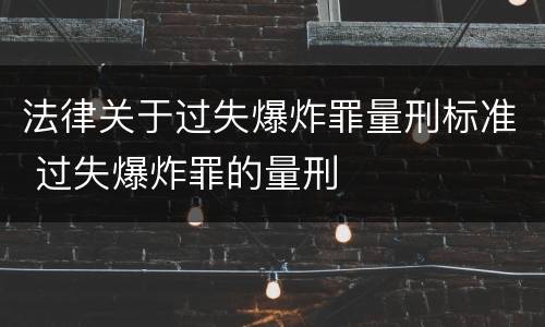 法律关于过失爆炸罪量刑标准 过失爆炸罪的量刑