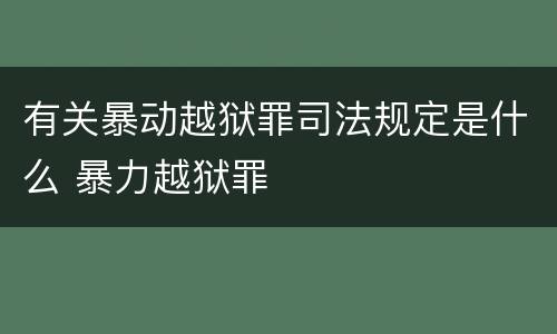 有关暴动越狱罪司法规定是什么 暴力越狱罪
