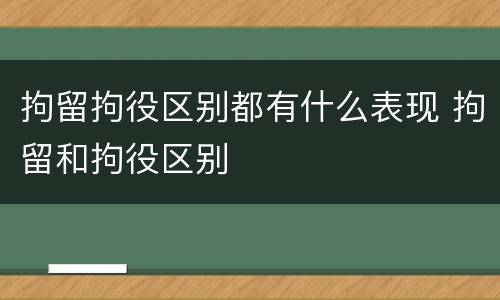 拘留拘役区别都有什么表现 拘留和拘役区别