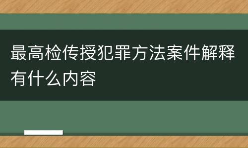 最高检传授犯罪方法案件解释有什么内容