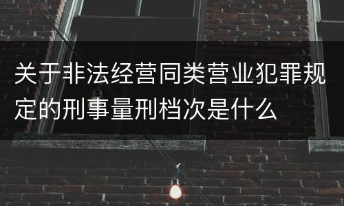 关于非法经营同类营业犯罪规定的刑事量刑档次是什么