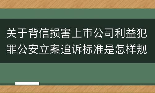 关于背信损害上市公司利益犯罪公安立案追诉标准是怎样规定