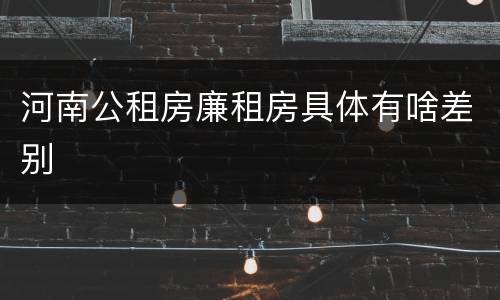 河南公租房廉租房具体有啥差别