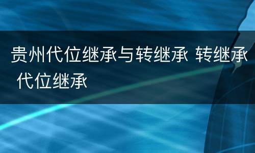 贵州代位继承与转继承 转继承 代位继承