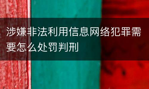 涉嫌非法利用信息网络犯罪需要怎么处罚判刑