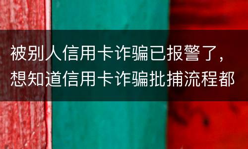 被别人信用卡诈骗已报警了，想知道信用卡诈骗批捕流程都有哪些