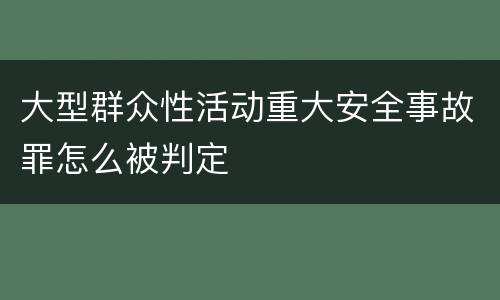 大型群众性活动重大安全事故罪怎么被判定